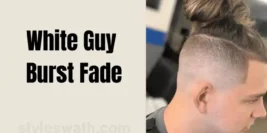 White Guy Burst Fade: How to Get This Modern Haircut