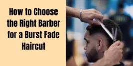 How to Choose the Right Barber for a Burst Fade Haircut